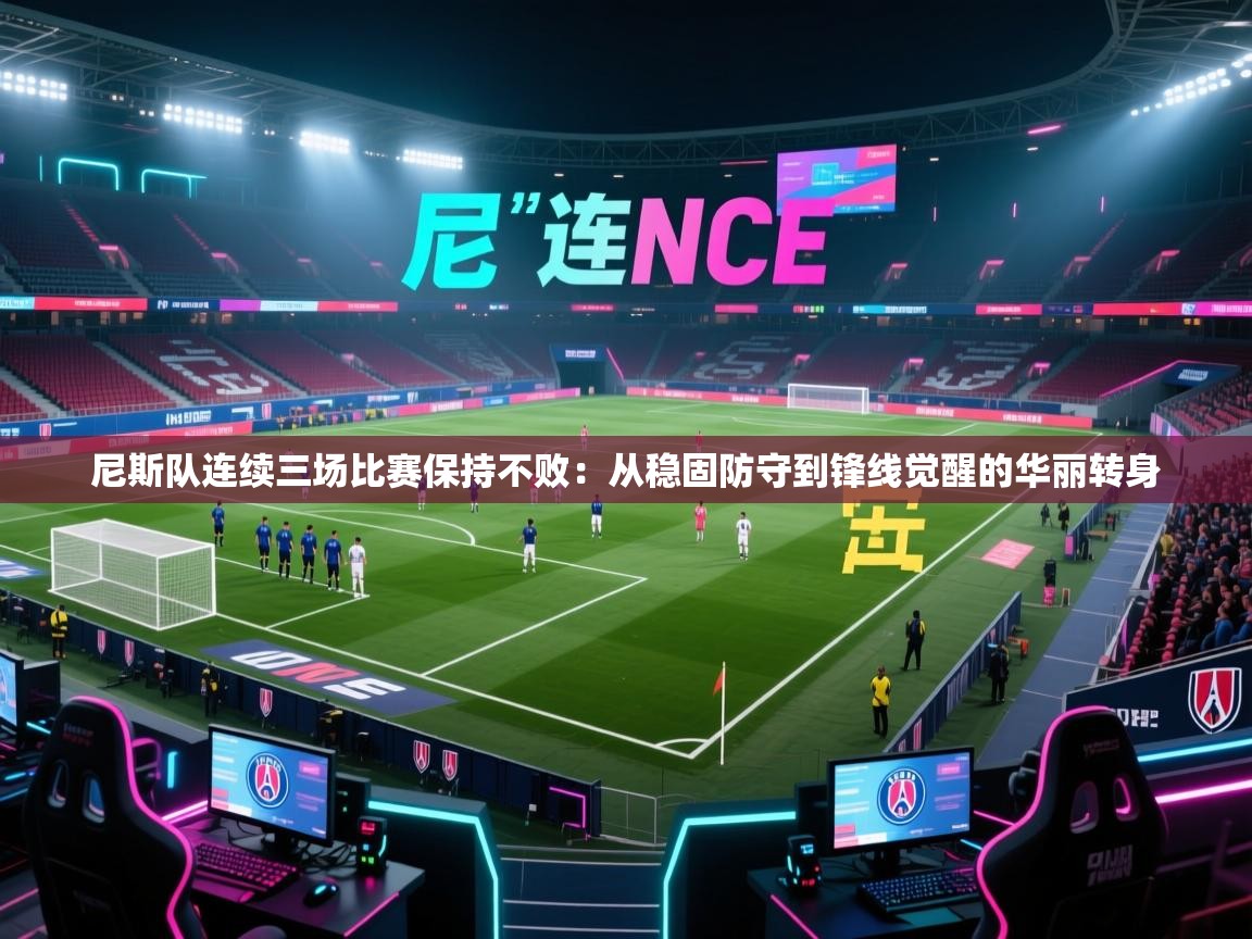 尼斯队连续三场比赛保持不败:从稳固防守到锋线觉醒的华丽转身 第2张